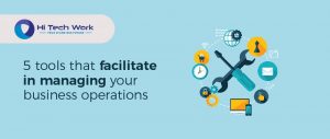 5 tools that facilitate in managing your business operations