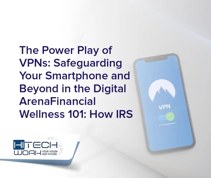 The Power Play of VPNs: Safeguarding Your Smartphone and Beyond in the Digital Arena